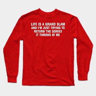 Life is a grand slam, and I'm just trying to return the serves it throws at me Long Sleeve T-Shirt